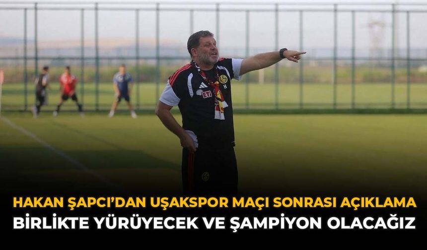 Hakan Şapcı’dan Uşakspor Maçı Sonrası Açıklama: “Birlikte Yürüyecek Ve Şampiyon Olacağız”
