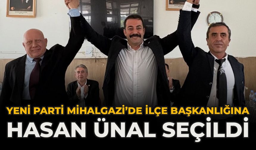 YENİ Parti Mihalgazi’de İlçe Başkanlığına Hasan Ünal Seçildi