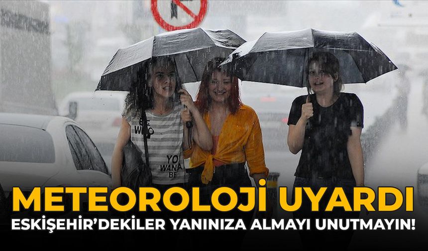 Meteoroloji Uyardı: Eskişehir'dekiler Yanınıza Almayı Unutmayın!