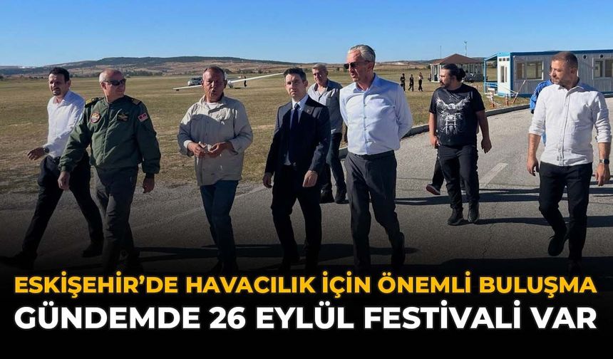 Eskişehir'de Havacılık İçin Önemli Buluşma: Gündemde 26 Eylül Festivali Var