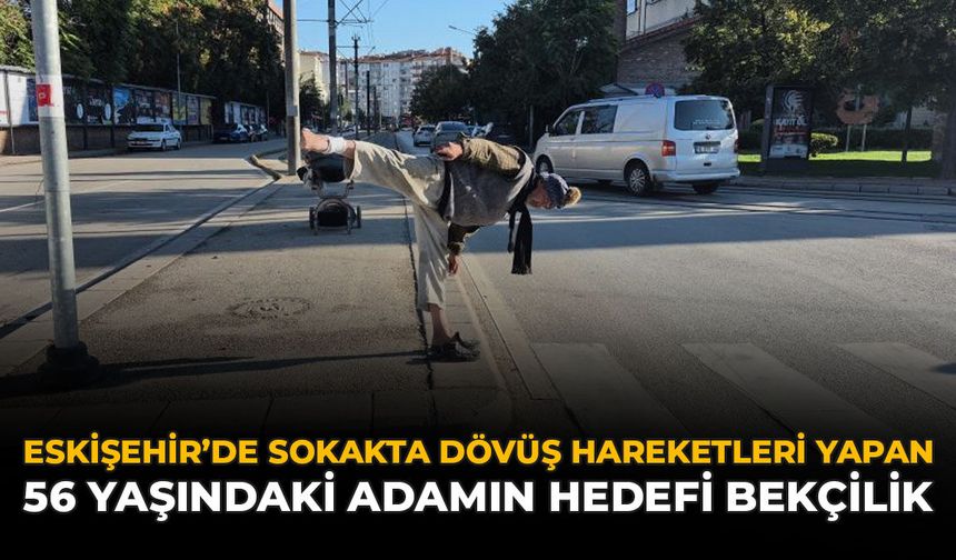 Eskişehir'de Sokakta Dövüş Hareketleri Yapan 56 Yaşındaki Adamın Hedefi Bekçilik