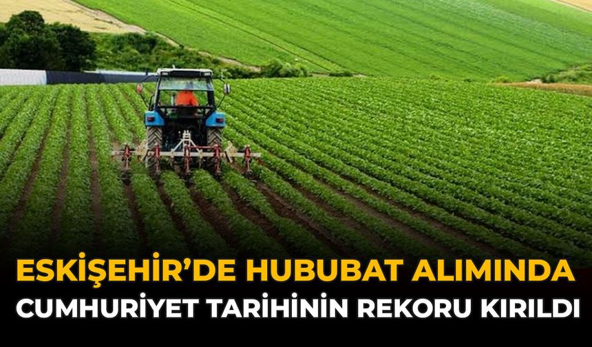 Eskişehir'de Hububat Alımında Cumhuriyet Tarihinin Rekoru Kırıldı