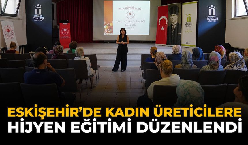 Eskişehir'de Kadın Üreticilere Hijyen Eğitimi Düzenlendi