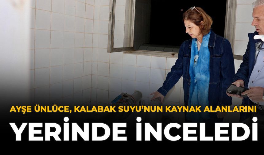 Ayşe Ünlüce, Kalabak Suyu’nun Kaynak Alanlarını Yerinde İnceledi