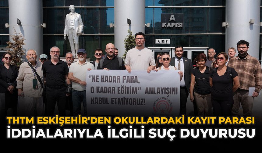 THTM Eskişehir'den Okullardaki Kayıt Parası İddialarıyla İlgili Suç Duyurusu