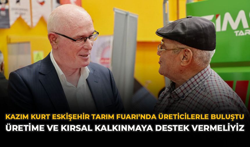 Kazım Kurt, Eskişehir Tarım Fuarı’nda Üreticilerle Buluştu