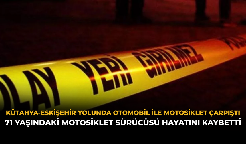 Kütahya-Eskişehir Yolunda Otomobil İle Motosiklet Çarpıştı: 71 Yaşındaki Motosiklet Sürücüsü Hayatını Kaybetti