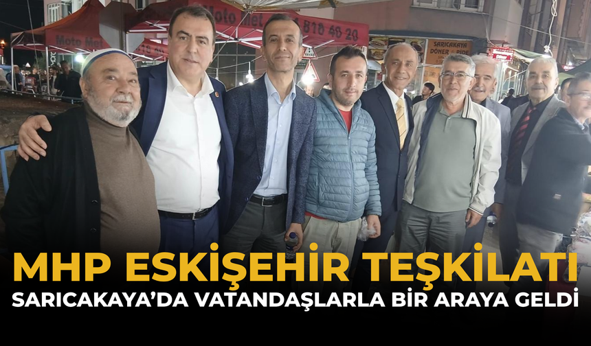 MHP Eskişehir Teşkilatı Sarıcakaya’da Vatandaşlarla Bir Araya Geldi