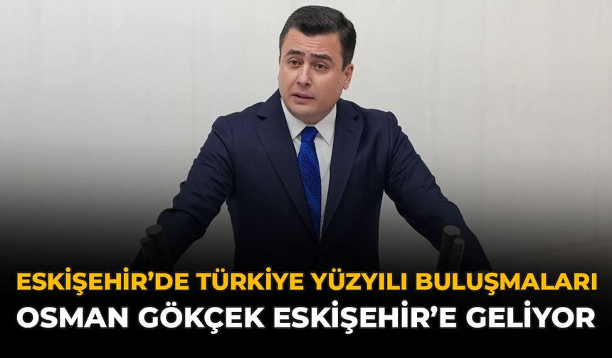 Eskişehir'de Türkiye Yüzyılı Buluşmaları: Osman Gökçek Eskişehir'e Geliyor
