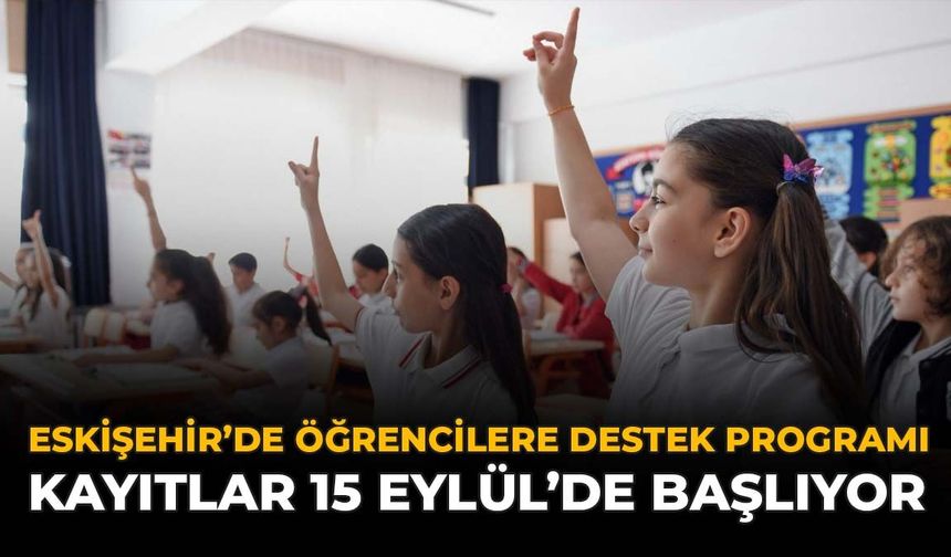 Eskişehir'de Öğrencilere Destek Programı: Kayıtlar 15 Eylül'de Başlıyor