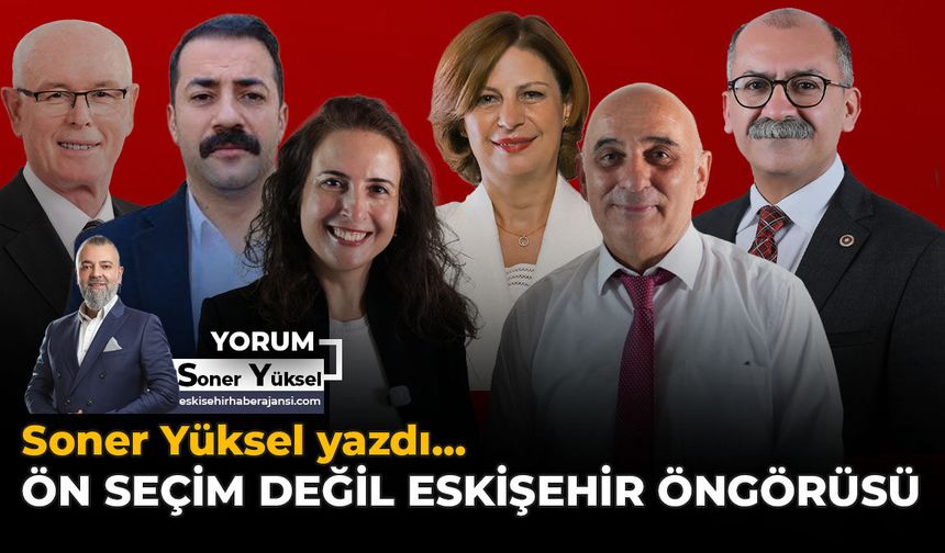 Ön Seçim Değil Eskişehir Öngörüsü