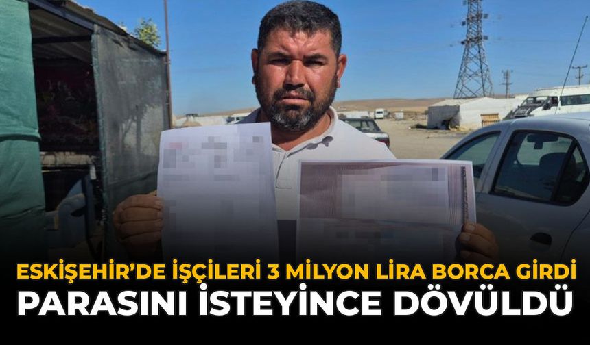 Eskişehir'de İşçileri İçin 3 Milyon Lira Borca Girdi: Parasını İsteyince Dövüldü