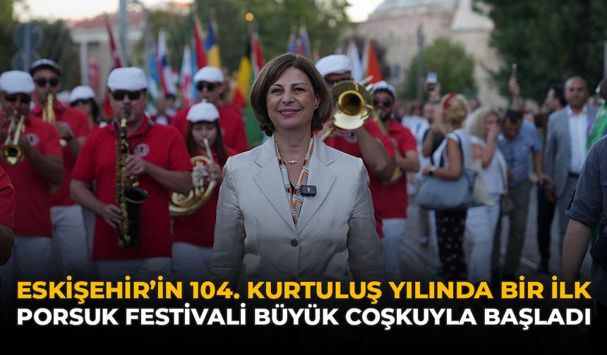 Eskişehir’in 104. Kurtuluş Yılında Bir İlk: Porsuk Festivali Büyük Coşkuyla Başladı!