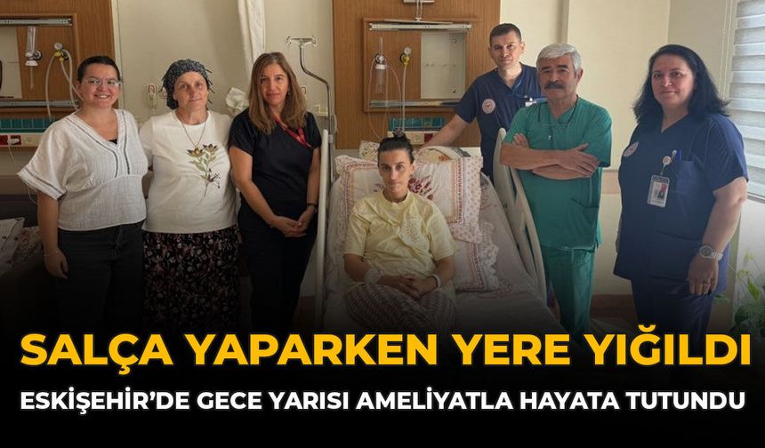 Salça Yaparken Yere Yığıldı: Eskişehir’de Gece Yarısı Ameliyatla Hayata Tutundu