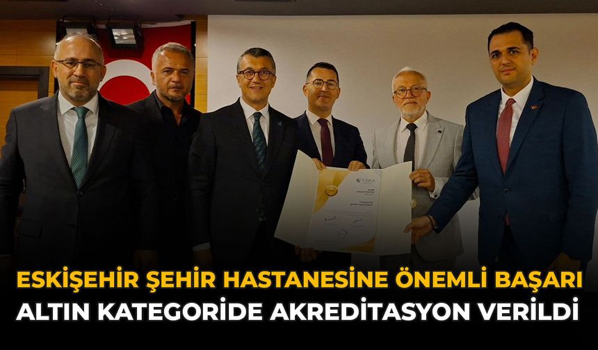 Eskişehir Şehir Hastanesine Önemli Başarı: Altın Kategoride Akreditasyon Verildi