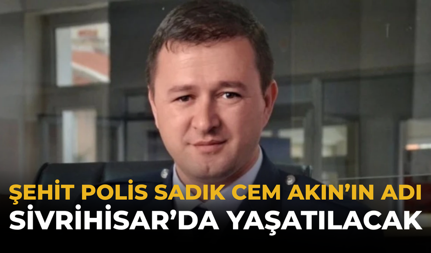 Şehit Polis Sadık Cem Akın’ın Adı Sivrihisar’da Yaşatılacak