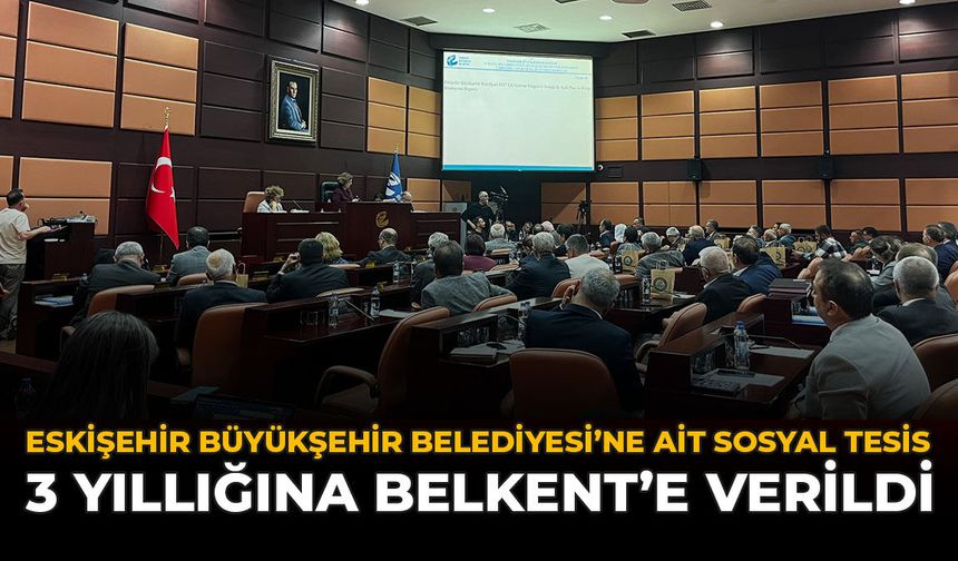 Eskişehir Büyükşehir Belediyesi’ne Ait Sosyal Tesis 3 Yıllığına Belkent’e Verildi