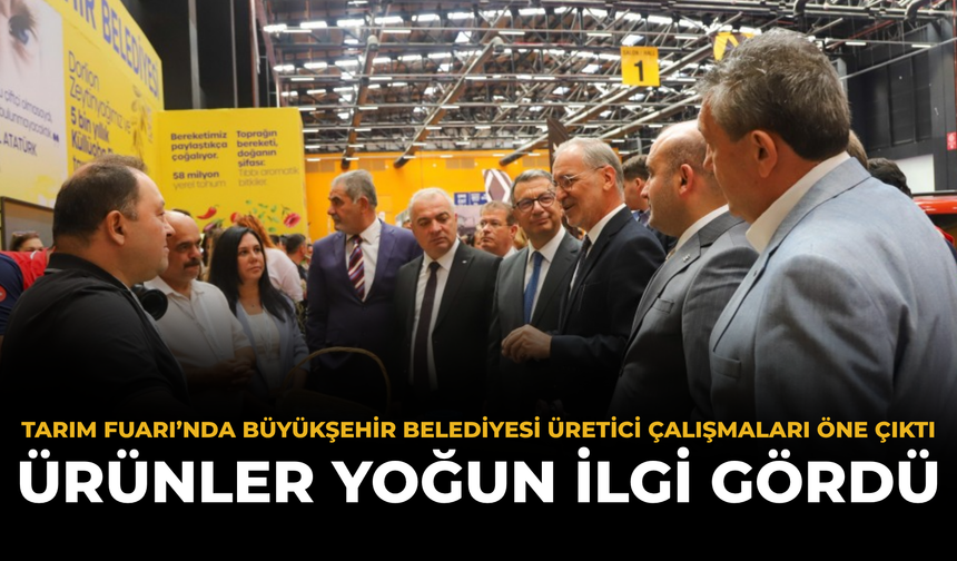Tarım Fuarı’nda Büyükşehir Belediyesi Üretici Çalışmaları Öne Çıktı: Ürünler Yoğun İlgi Gördü