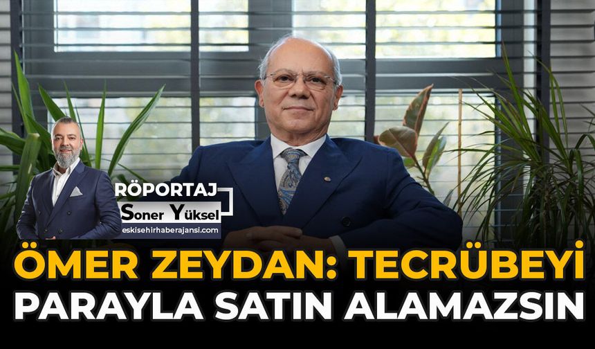 Ömer Zeydan: “Tecrübeyi Parayla Satın Alamazsın”