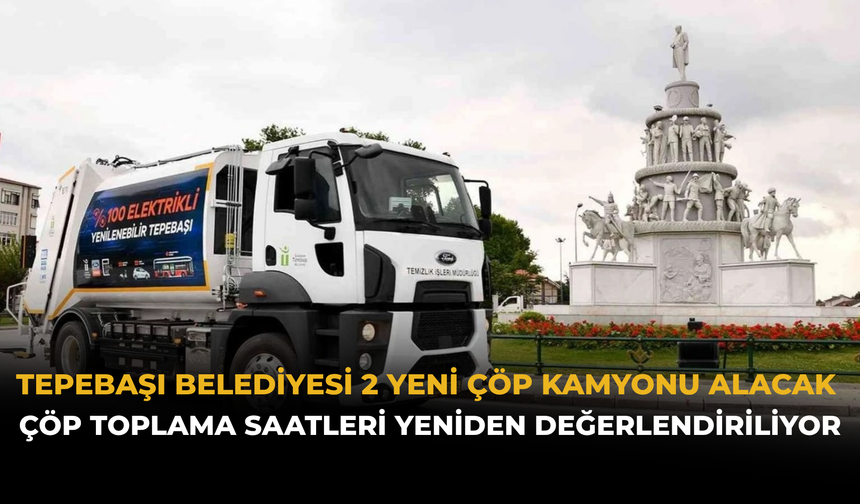 Tepebaşı Belediyesi 2 Yeni Çöp Kamyonu Alacak: Çöp Toplama Saatleri Yeniden Değerlendiriliyor