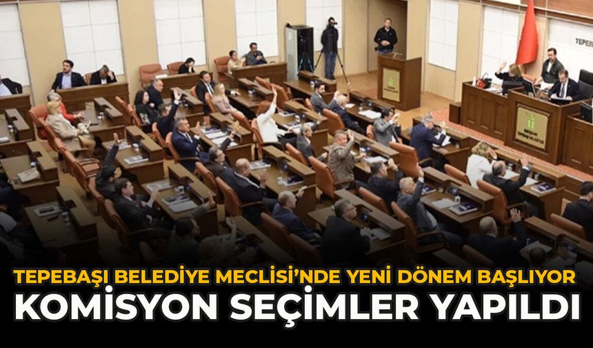 Tepebaşı Belediye Meclisi’nde Yeni Dönem Başlıyor: Komisyon Seçimler Yapıldı