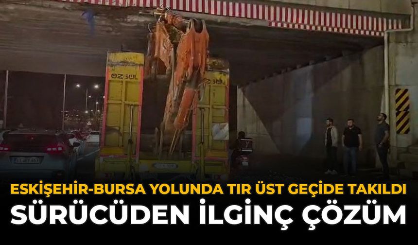 Eskişehir-Bursa Yolunda Tır Üst Geçide Takıldı: Sürücüden İlginç Çözüm
