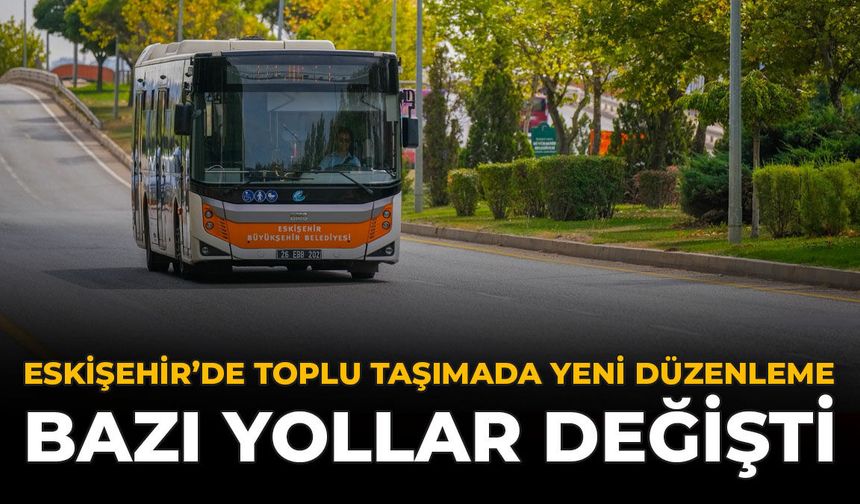 Eskişehir’de Toplu Ulaşımda Yeni Düzenleme: Bazı Yollar Değişti