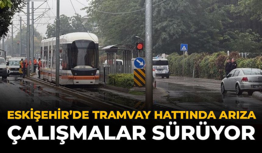 Eskişehir’de Tramvay Hattında Arıza: Çalışmalar Sürüyor