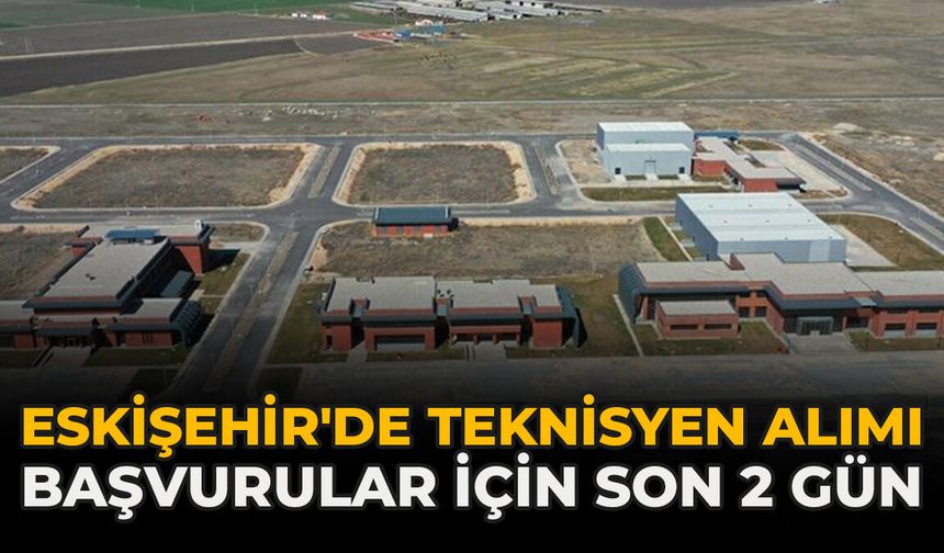 Eskişehir'de Teknisyen Alımı: Başvurular İçin Son 2 Gün