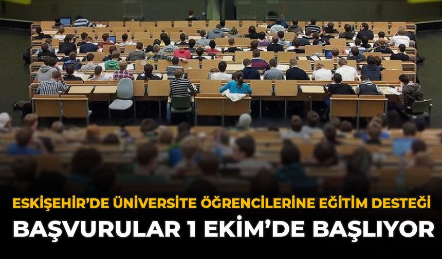 Eskişehir’de Üniversite Öğrencilerine Eğitim Desteği: Başvurular 1 Ekim’de Başlıyor