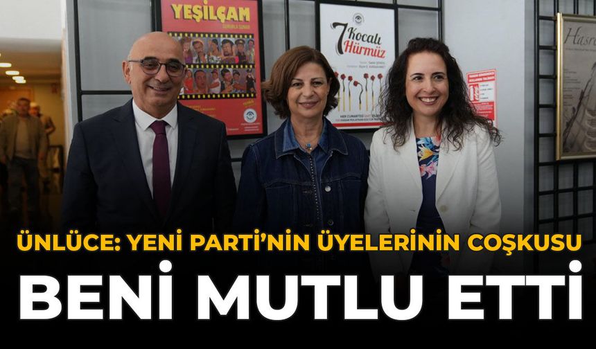 Ünlüce: YENİ Parti'nin Üyelerinin Coşkusu Beni Mutlu Etti