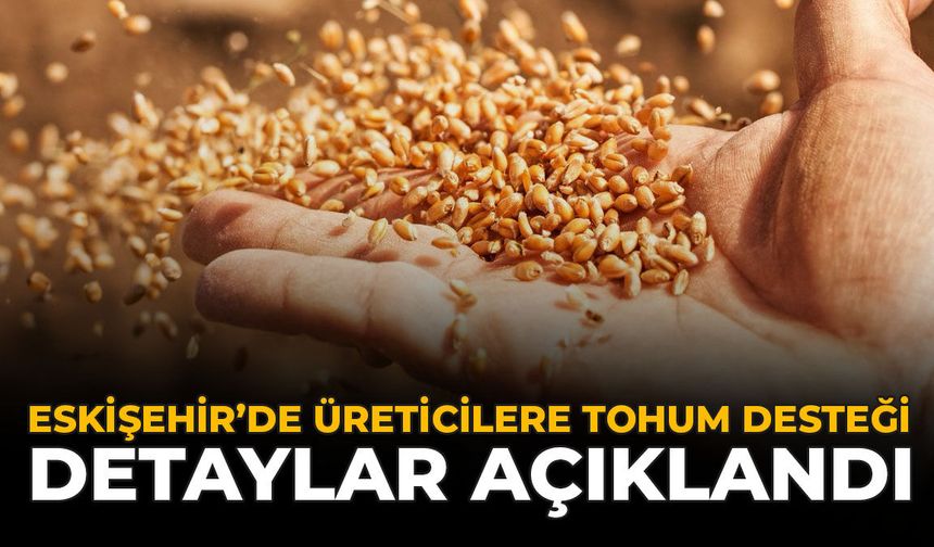 Eskişehir’de Üreticilere Tohum Desteği: Detaylar Açıklandı