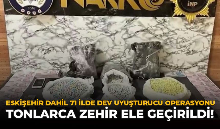 Eskişehir Dahil 71 İlde Dev Uyuşturucu Operasyonu: Tonlarca Zehir Ele Geçirildi!
