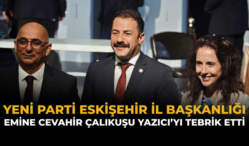 YENİ Parti Eskişehir İl Başkanlığı, Emine Cevahir Çalıkuşu Yazıcı’yı Tebrik Etti