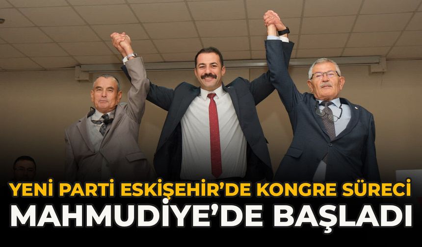 YENİ Parti Eskişehir’de Kongre Süreci Mahmudiye’de Başladı