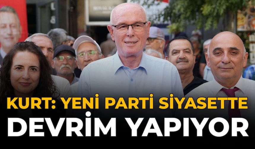 Kurt: “YENİ Parti Siyasette Devrim Yapıyor”