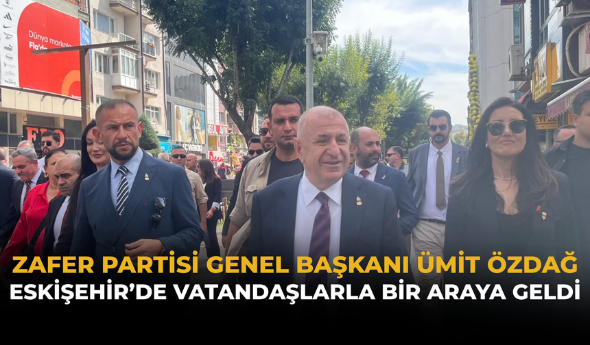 Zafer Partisi Genel Başkanı Ümit Özdağ Eskişehir’de Vatandaşlarla Bir Araya Geldi