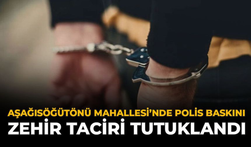 Aşağısöğütönü Mahallesi'nde Polis Baskını: Zehir Taciri Tutuklandı