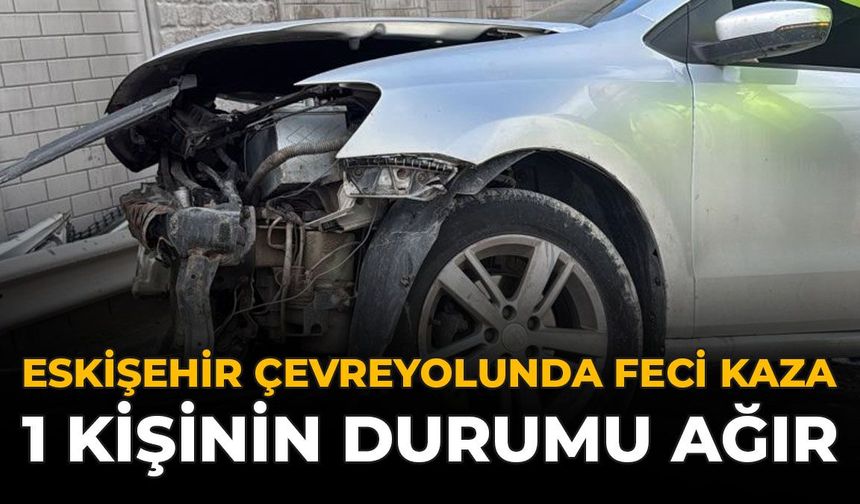 Eskişehir Çevreyolunda Feci Kaza: 1 Kişinin Durumu Ağır