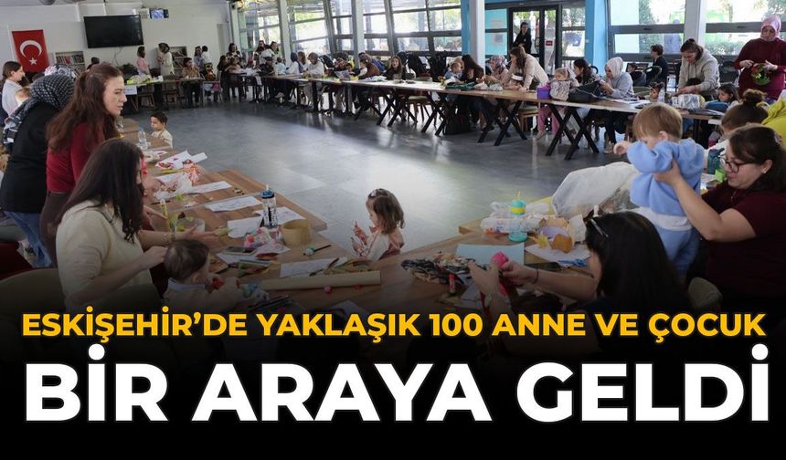 Eskişehir'de Yaklaşık 100 Anne ve Çocuk Bir Araya Geldi