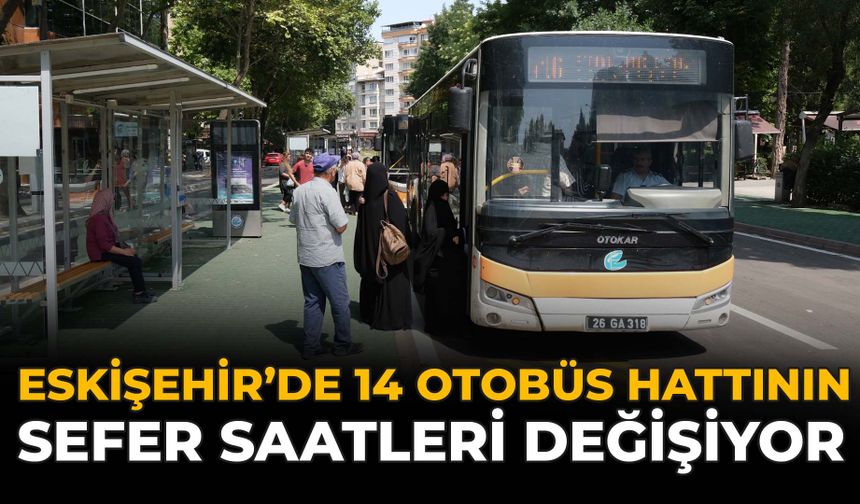 Eskişehir'de 14 Otobüs Hattının Sefer Saatleri Değişiyor