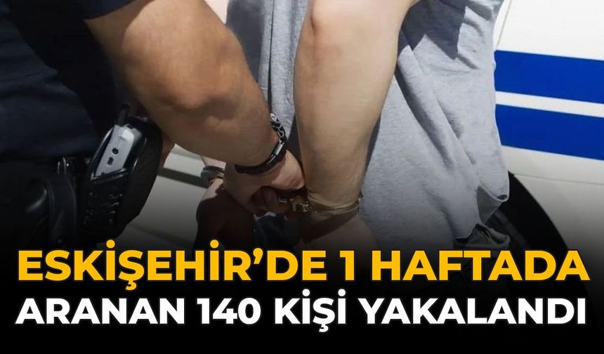 Eskişehir'de 1 Haftada Aranan 140 Kişi Yakalandı