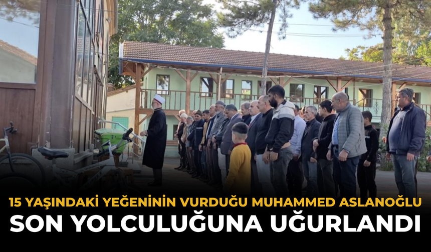 15 Yaşındaki Yeğeninin Vurduğu Muhammed Aslanoğlu Son Yolculuğuna Uğurlandı