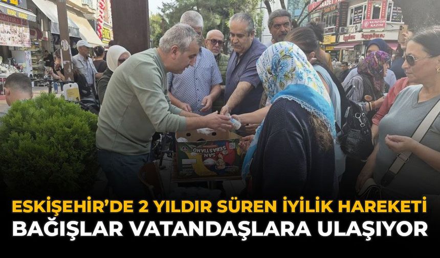 Eskişehir'de 2 Yıldır Süren İyilik Hareketi: Bağışlar Vatandaşlara Ulaşıyor
