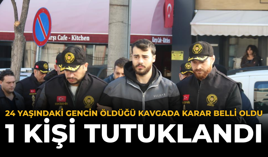 24 Yaşındaki Gencin Öldüğü Kavgada Karar Belli Oldu: 1 Kişi Tutuklandı