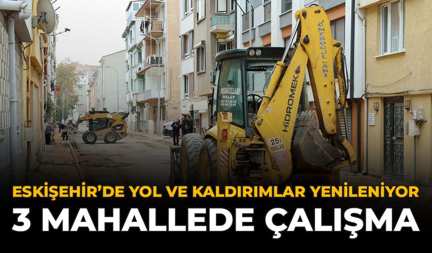 Eskişehir'de Yol ve Kaldırımlar Yenileniyor: 3 Mahallede Çalışma