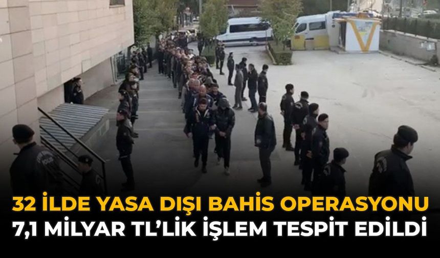 32 İlde Yasa Dışı Bahis Operasyonu: 7,1 Milyar TL’lik İşlem Tespit Edildi