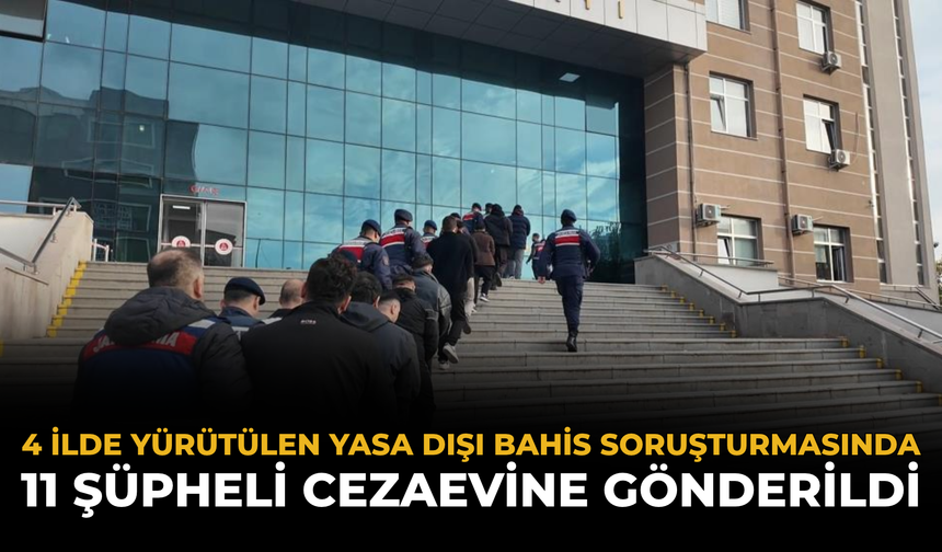 4 İlde Yürütülen Yasa Dışı Bahis Soruşturmasında 11 Şüpheli Cezaevine Gönderildi