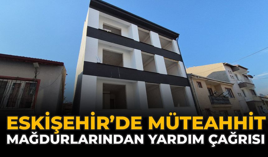 Eskişehir’de Müteahhit Mağdurlarından Yardım Çağrısı