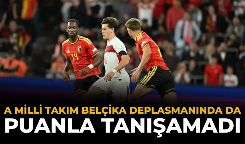 A Milli Takım Belçika Deplasmanında Da Puanla Tanışamadı
